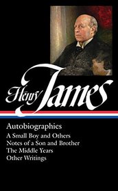 Henry James: Autobiographies: A Small Boy and Others / Notes of a Son and Brother / The Middle Years / Other Writings: Library of America #274 (The Library of America)
