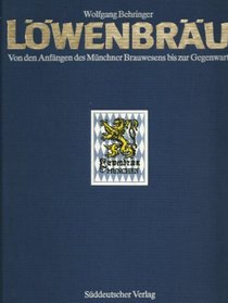 Lowenbrau: Von den Anfangen des Munchner Brauwesens bis zur Gegenwart (German Edition)
