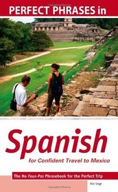 Perfect Phrases in Spanish for Confident Travel to Mexico: The No Faux-Pas Phrasebook for the Perfect Trip (Perfect Phrases Series)