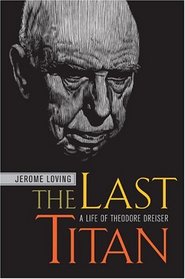 The Last Titan : A Life of Theodore Dreiser