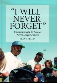 I Will Never Forget: Interviews With 39 Former Negro League Players