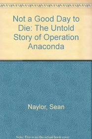 Not A Good Day To Die: The Untold Story Of Operation Anaconda