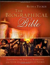 Biographical Bible, The: Exploring the Biblical Narrative from Adam and Eve to John of Patmos