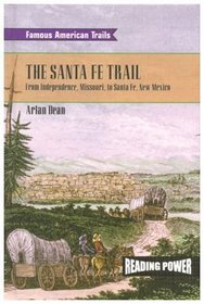 The Santa Fe Trail: From Independence, Missouri to Santa Fe, New Mexico (Famous American Trails)
