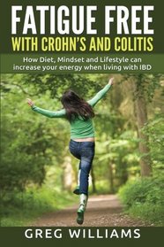Fatigue Free with Crohn's and Colitis: How diet, mindset and lifestyle can increase your energy when living with IBD