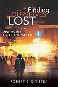 Finding Ourselves Lost: Ministry in the Age of Overwhelm
