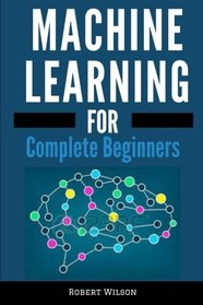 Machine Learning: A Visual Beginners Guide to Machine Learning with Python, Data Science, TensorFlow, Artificial Intelligence, Random Forests and Decision Trees