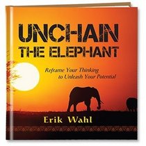 Unchain the Elephant: Reframe Your Thinking to Unleash Your Potential