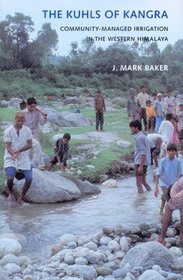 The Kuhls Of Kangra: Community-Managed Irrigation in the Western Himalaya (Culture, Place, and Nature)