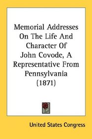 Memorial Addresses On The Life And Character Of John Covode, A Representative From Pennsylvania (1871)