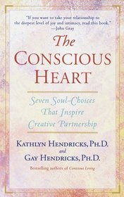 The Conscious Heart : Seven Soul-Choices That Create Your Relationship Destiny