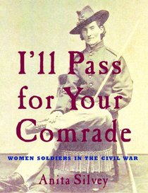 I'll Pass For Your Comrade: Women Soldiers in the Civil War