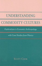 Understanding Commodity Cultures: Explorations in Economic Anthropology with Case Studies from Mexico
