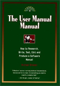 The User Manual Manual: How to Research, Write, Test, Edit  Produce a Software Manual (Untechnical Press Books for Writers Series.)