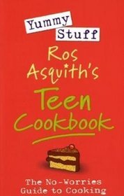 Yummy Stuff: Ros Asquith's Teen Cookbook: The No-Worries Guide to Cooking