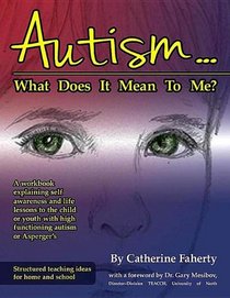 Autism: What Does It Mean to Me?: A Workbook Explaining Self Awareness and Life Lessons to the Child or Youth with High Functioning Autism or Aspergers