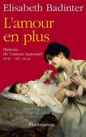 L'amour en plus : Histoire de l'amour maternel