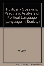Politically Speaking: The Pragmatic Analysis of Political Language (Invitation Series)