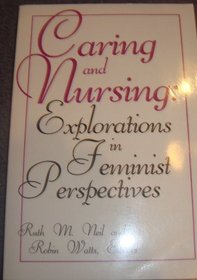 Caring and Nursing: Explorations in Feminist Perspectives