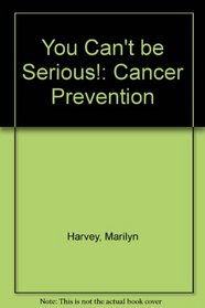 You Can't be Serious!: Cancer Prevention