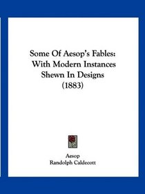 Some Of Aesop's Fables: With Modern Instances Shewn In Designs (1883)