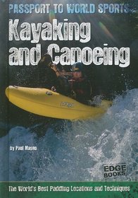 Kayaking and Canoeing: The World's Best Paddling Locations and Techniques (Passport to World Sports)