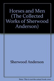 Horses and Men (The Collected Works of Sherwood Anderson)