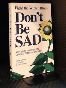 Don't Be Sad: Fight the Winter Blues-Your Guide to Conquering Seasonal Affective Disorder