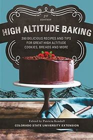 High Altitude Baking: 200 Delicious Recipes and Tips for Great High Altitude Cookies, Cakes, Breads and More--2nd Edition, Revised