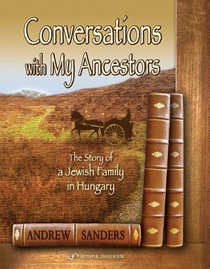 Conversations With my Ancestors. The Story of a Jewish Family in Hungary