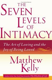 The Seven Levels of Intimacy : The Art of Loving and the Joy of Being Loved