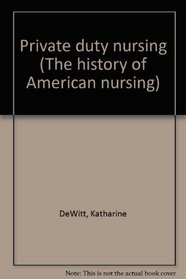 PRIVATE DUTY NURSING (The History of American nursing)