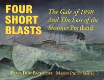 Four Short Blasts: The Great Gale of 1898 and the Loss of the Steamer Portland