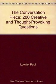 The Conversation Piece: 200 Creative and Thought-Provoking Questions