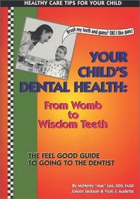 Your Child's Dental Health : Womb to Wisdom Teeth