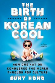 The Birth of Korean Cool: How One Nation Conquered the World Through Pop Culture