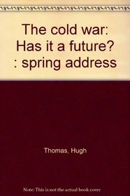 The cold war: Has it a future? : spring address