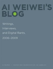 Ai Weiwei's Blog: Writings, Interviews, and Digital Rants, 2006-2009 (Writing Art)
