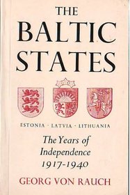 The Baltic States: The Years of Independence : Estonia, Latvia, Lithuania, 1917-1940