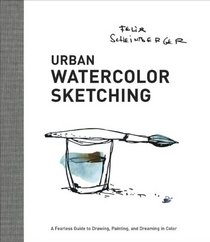 Urban Watercolor Sketching: A Fearless Guide to Drawing, Painting, and Dreaming in Color