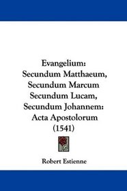 Evangelium: Secundum Matthaeum, Secundum Marcum Secundum Lucam, Secundum Johannem: Acta Apostolorum (1541) (Latin Edition)