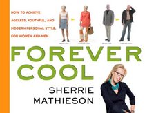 Forever Cool: How to Achieve Ageless, Youthful, and Modern Personal Style