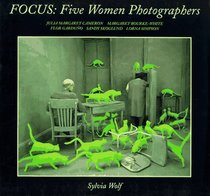 Focus: Five Women Photographers : Julia Margaret Cameron/Margaret Bourke-White/Flor Garduno/Sandy Skoglund/Lorna Simpson