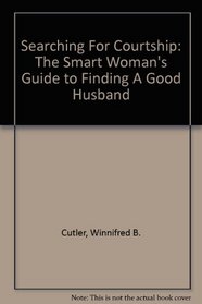 Searching For Courtship: The Smart Woman's Guide to Finding A Good Husband