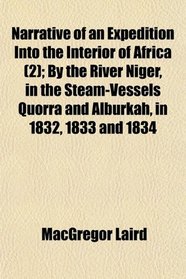 Narrative of an Expedition Into the Interior of Africa (2); By the River Niger, in the Steam-Vessels Quorra and Alburkah, in 1832, 1833 and 1834