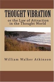 THOUGHT VIBRATION or the: Law of Attraction  in the Thought World