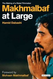 Makhmalbaf at Large: The Making of a Rebel Filmmaker