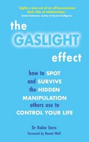 The Gaslight Effect: How to Spot and Survive the Hidden Manipulation Others Use to Control Your Life