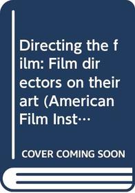 Directing the film: Film directors on their art (American Film Institute series)