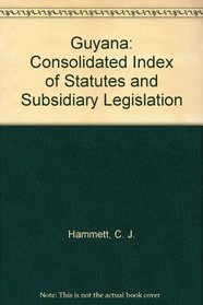 Guyana: Consolidated Index of Statutes and Subsidiary Legislation